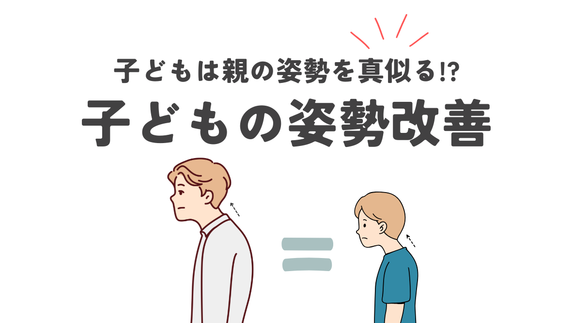 子どもの姿勢は、親の姿勢を映し出す鏡